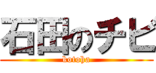 石田のチビ (kotoha)
