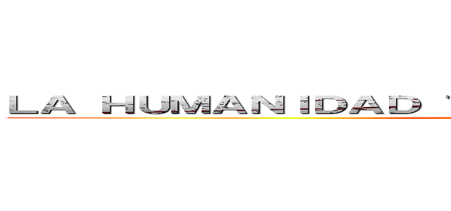 ＬＡ ＨＵＭＡＮＩＤＡＤ ＴＥＮＤＲＡ ＬＡ ＶＩＣＴＯＲＩＡ (Suscribete y dale like)