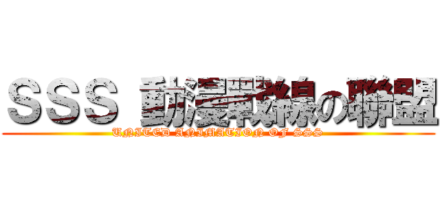 ＳＳＳ 動漫戰線の聯盟 (UNITED ANIMATION OF SSS)