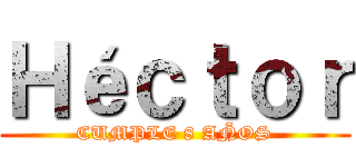Ｈéｃｔｏｒ (CUMPLE 8 AÑOS)