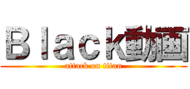 Ｂｌａｃｋ動画 (attack on titan)