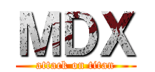 ＭＤＸ (attack on titan)
