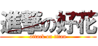 進撃の好花 (attack on titan)