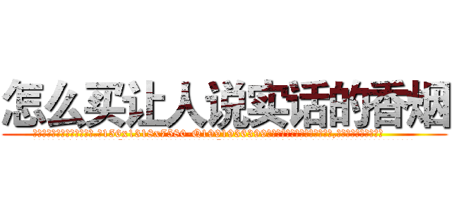 怎么买让人说实话的香烟 (怎么买让人说实话的香烟【电.话156x1318x7580-Q1991936399鑫宏药业】我们做的是长期生意,靠的是老客户长期支持
参考消息网2月20日报道 韩媒称，“剩女多、离婚率高的城市，房价一定会上涨。”这是中国经济学家金岩石2016年12月参加在上海举行的房地产相关论坛时说的话。
)