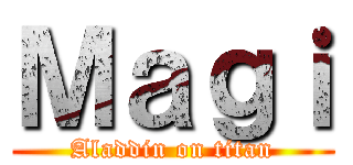 Ｍａｇｉ (Aladdin on titan)