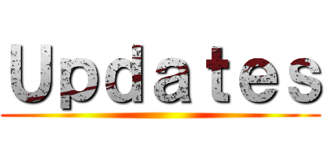 Ｕｐｄａｔｅｓ ()