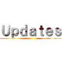 Ｕｐｄａｔｅｓ ()