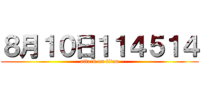 ８月１０日１１４５１４ (attack on titan)