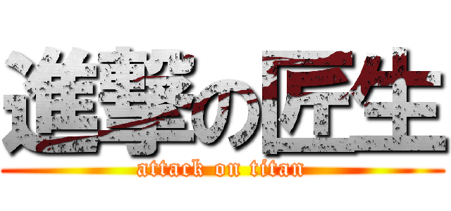 進撃の匠生 (attack on titan)