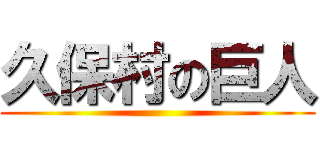 久保村の巨人 ()