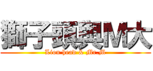 獅子頭與Ｍ大 (Lion head & Mr.M)