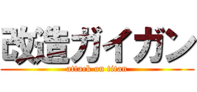 改造ガイガン (attack on titan)