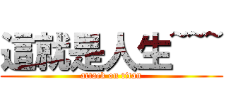 這就是人生~~~ (attack on titan)