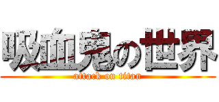 吸血鬼の世界 (attack on titan)