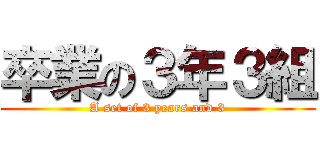 卒業の３年３組 (A set of 3 years and 3)