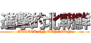 進撃的北朝鮮 (ATACCK ON TEPODON)