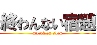 終わんない宿題 (attack on titan)