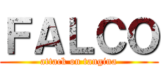 ＦＡＬＣＯ (attack on tangina)