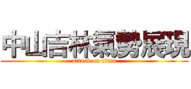 中山吉林氣勢展現 (attack on titan)