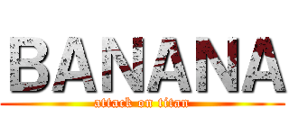 ＢＡＮＡＮＡ (attack on titan)