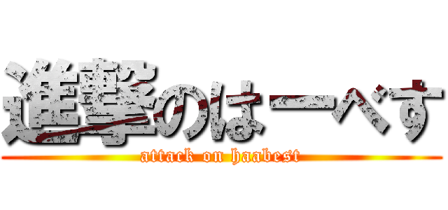 進撃のはーべす (attack on haabest)