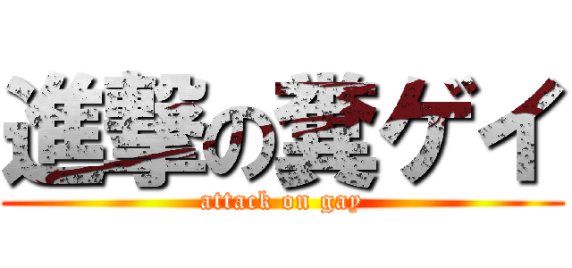 進撃の糞ゲイ (attack on gay)