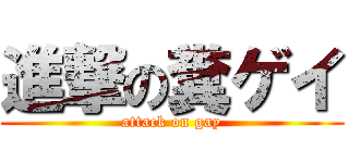 進撃の糞ゲイ (attack on gay)