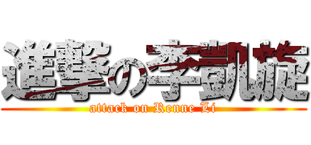 進撃の李凱旋 (attack on Renne Li)