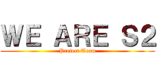 ＷＥ ＡＲＥ Ｓ２ (Prefect Team)