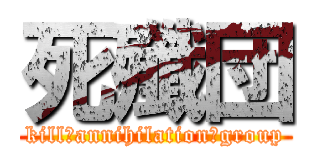 死殲団 (kill　annihilation　group)