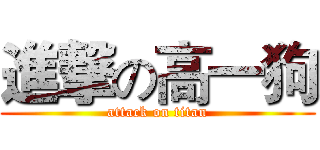 進撃の高一狗 (attack on titan)