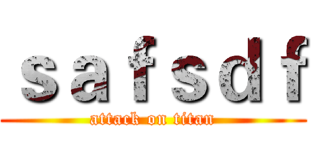 ｓａｆｓｄｆ (attack on titan)