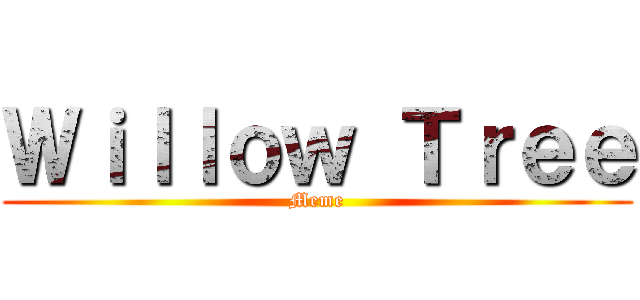 Ｗｉｌｌｏｗ Ｔｒｅｅ (Meme)