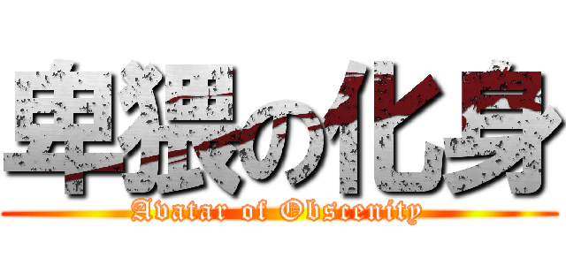 卑猥の化身 (Avatar of Obscenity)