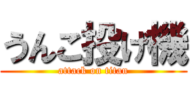 うんこ投げ機 (attack on titan)