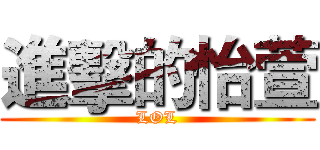 進擊的怡萱 (LOL)