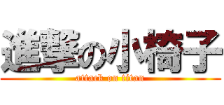 進撃の小椅子 (attack on titan)