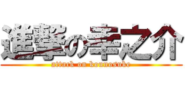 進撃の幸之介 (attack on kounosuke)