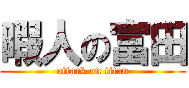 暇人の富田 (attack on titan)