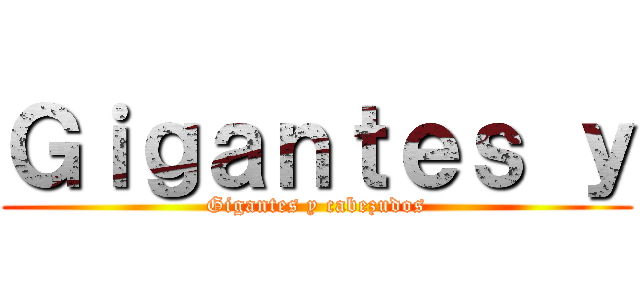 Ｇｉｇａｎｔｅｓ ｙ (Gigantes y cabezudos)