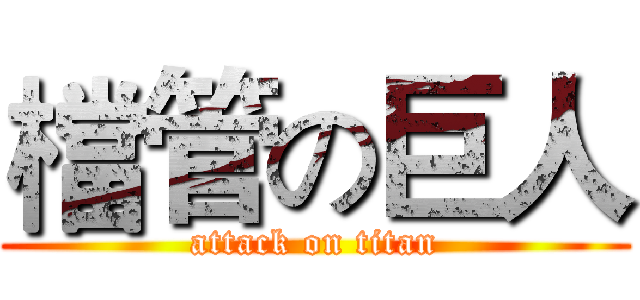 檔管の巨人 (attack on titan)