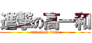 進撃の高一和 (attack on titan)