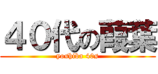 ４０代の葭葉 (yoshiba 40s)