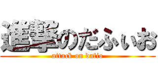 進撃のだふぃお (attack on dafio)