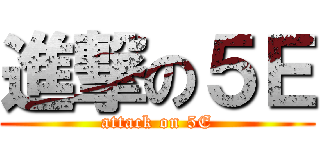 進撃の５Ｅ (attack on 5E)