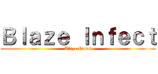 Ｂｌａｚｅ Ｉｎｆｅｃｔ (Blaze Infect)