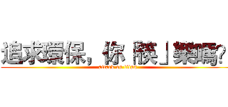 追求環保，你「筷」樂嗎？ (attack on titan)