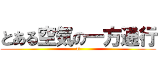 とある空気の一方通行 (4班)