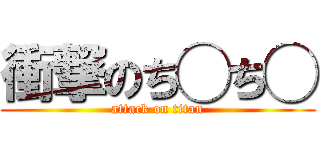 衝撃のち◯ち◯ (attack on titan)