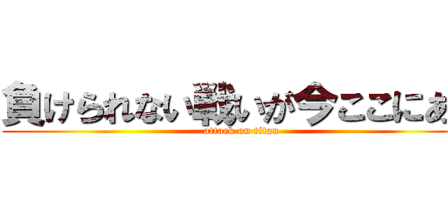 負けられない戦いが今ここにある (attack on titan)